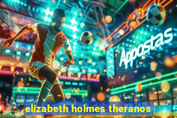 elizabeth holmes theranos